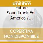 Future Soundtrack For America / Various cd