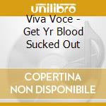 Viva Voce - Get Yr Blood Sucked Out cd musicale di Viva Voce