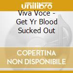 Viva Voce - Get Yr Blood Sucked Out cd