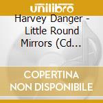 Harvey Danger - Little Round Mirrors (Cd Singolo)