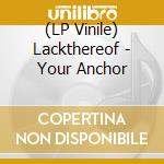 (LP Vinile) Lackthereof - Your Anchor lp vinile di Lackthereof