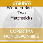 Wooden Birds - Two Matchsticks