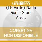 (LP Vinile) Nada Surf - Stars Are Indifferent To Astronomy lp vinile di Nada Surf