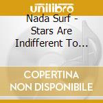 Nada Surf - Stars Are Indifferent To Astronomy cd