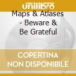 Maps & Atlases - Beware & Be Grateful cd