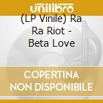 (LP Vinile) Rà Rà Riot - Betà Love