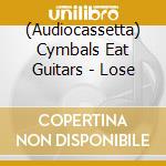(Audiocassetta) Cymbals Eat Guitars - Lose cd musicale