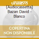 (Audiocassetta) Bazan David - Blanco cd musicale di Bazan David