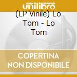 (LP Vinile) Lo Tom - Lo Tom lp vinile di Lo Tom