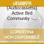 (Audiocassetta) Active Bird Community - Amends cd