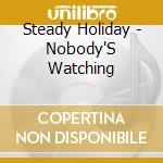Steady Holiday - Nobody'S Watching cd musicale di Steady Holiday