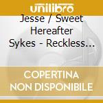 Jesse / Sweet Hereafter Sykes - Reckless Burning cd