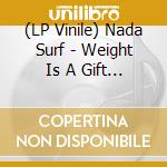 (LP Vinile) Nada Surf - Weight Is A Gift (Opaque White Vinyl) vinile