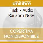 Frisk - Audio Ransom Note cd