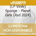 (LP Vinile) Sponge - Planet Girls (Rsd 2024) vinile