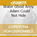 Water Ghost Army - Adam Could Not Hide cd
