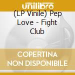 (LP Vinile) Pep Love - Fight Club