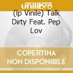 (lp Vinile) Talk Dirty Feat. Pep Lov lp vinile di OPIO