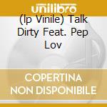 (lp Vinile) Talk Dirty Feat. Pep Lov cd