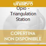 Opio - Triangulation Station cd musicale di OPIO