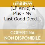 (LP Vinile) A Plus - My Last Good Deed (2 Lp) vinile