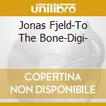 Jonas Fjeld-To The Bone-Digi- cd