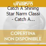 Catch A Shining Star Narm Classi - Catch A Shining Star: A New Generation Of Classical Artists cd