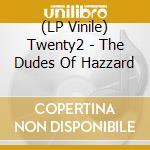 (LP Vinile) Twenty2 - The Dudes Of Hazzard vinile