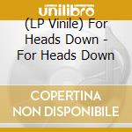 (LP Vinile) For Heads Down - For Heads Down vinile