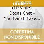 (LP Vinile) Doxas Chet - You Can?T Take It With You vinile