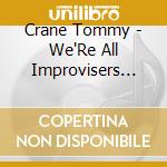 Crane Tommy - We'Re All Improvisers Now cd