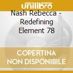 Nash Rebecca - Redefining Element 78 cd