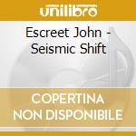 Escreet John - Seismic Shift cd