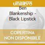 Ben Blankenship - Black Lipstick cd