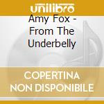Amy Fox - From The Underbelly cd musicale di Amy Fox
