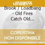 Brook / Loadbang - Old Fires Catch Old Buildings