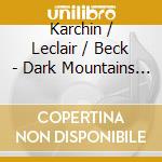 Karchin / Leclair / Beck - Dark Mountains / Distant Lights cd musicale di Karchin / Leclair / Beck
