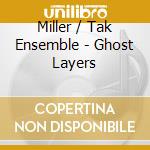 Miller / Tak Ensemble - Ghost Layers cd