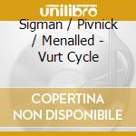 Sigman / Pivnick / Menalled - Vurt Cycle cd musicale