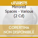 Mirrored Spaces - Various (2 Cd) cd musicale