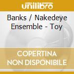 Banks / Nakedeye Ensemble - Toy cd musicale