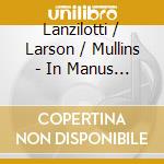 Lanzilotti / Larson / Mullins - In Manus Tuas cd