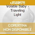 Volatile Baby - Traveling Light cd