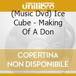 (Music Dvd) Ice Cube - Making Of A Don cd