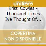 Kristi Cowles - Thousand Times Ive Thought Of You cd