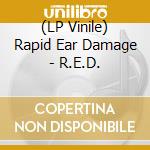 (LP Vinile) Rapid Ear Damage - R.E.D. lp vinile