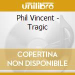 Phil Vincent - Tragic cd musicale di Phil Vincent