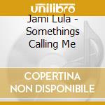 Jami Lula - Somethings Calling Me cd