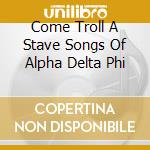 Come Troll A Stave Songs Of Alpha Delta Phi cd