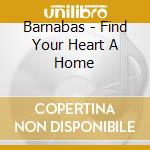 Barnabas - Find Your Heart A Home cd
